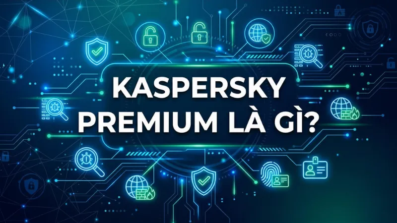 Kaspersky Premium là gì?