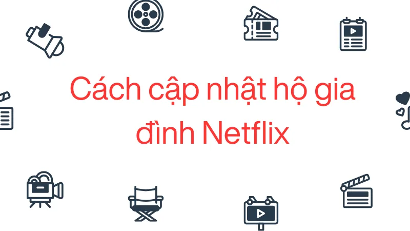 Cách cập nhật hộ gia đình Netflix