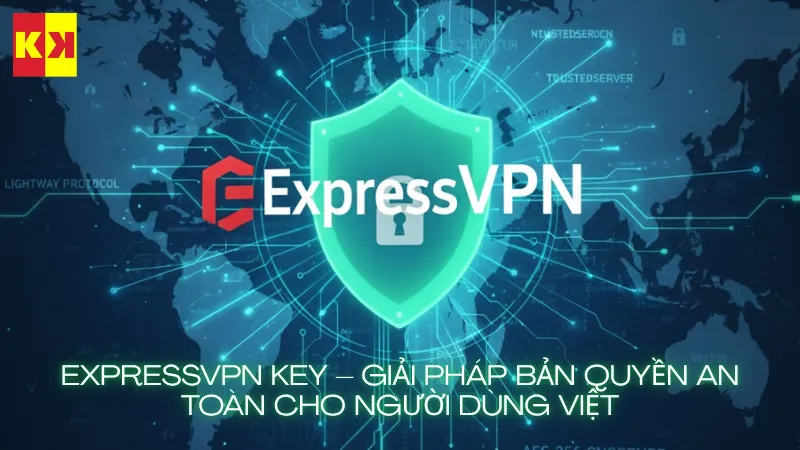 ExpressVPN key – Giải pháp bản quyền an toàn cho người dùng Việt