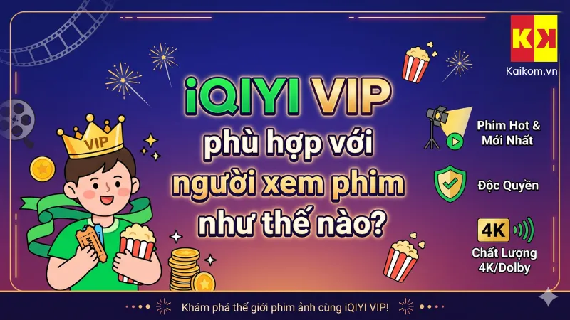 iQIYI VIP phù hợp với người xem phim như thế nào?