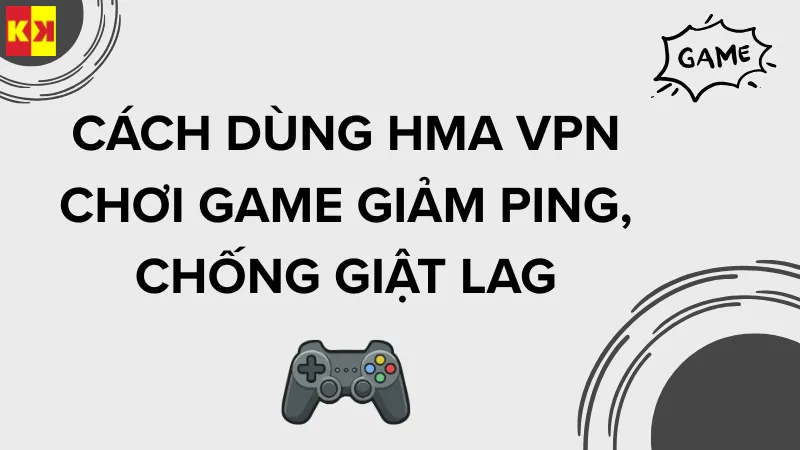 Cách dùng HMA VPN chơi game giảm ping, chống giật lag