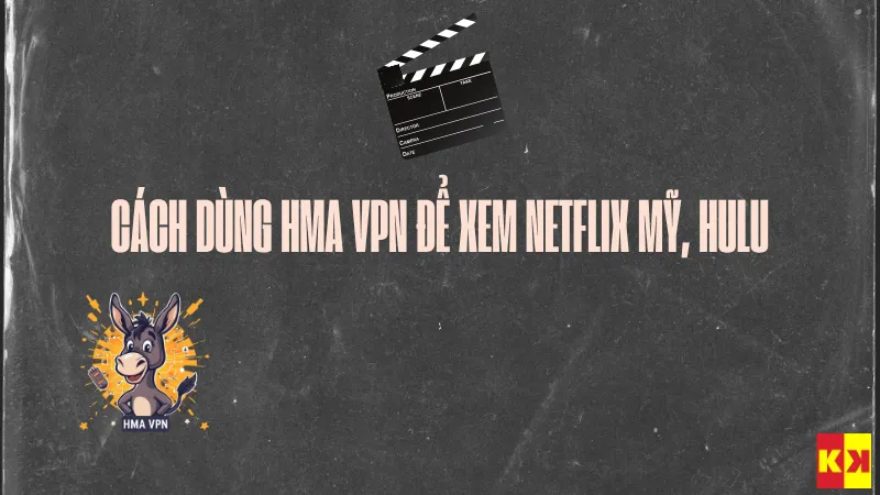 Cách dùng HMA VPN để xem Netflix Mỹ, Hulu