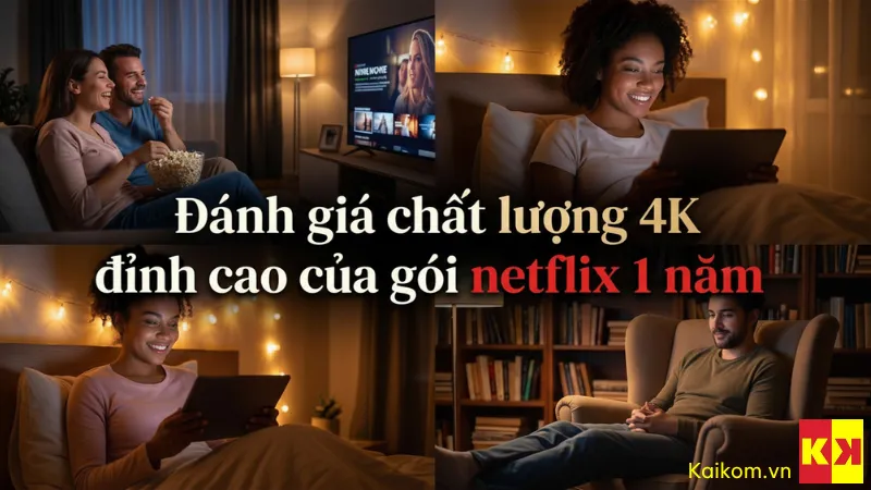 Đánh giá trải nghiệm chất lượng 4K đỉnh cao khi mua tài khoản netflix trọn gói 1 năm.