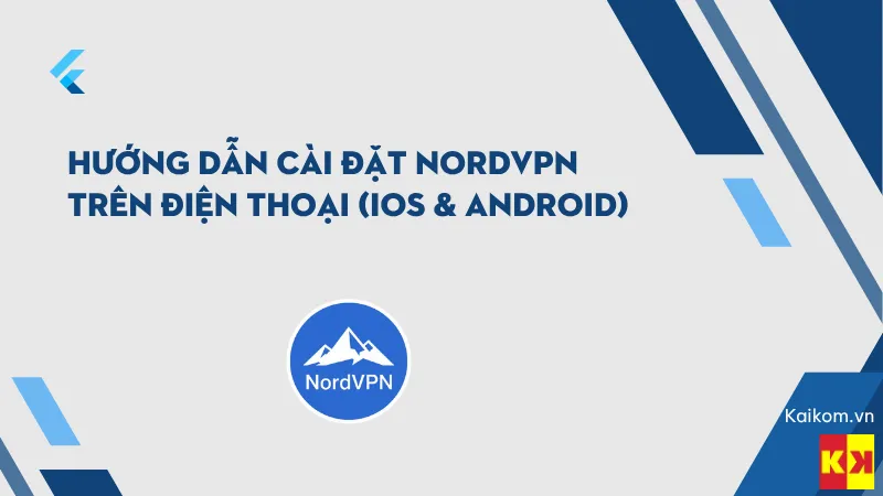 Hướng dẫn cài đặt NordVPN trên điện thoại (iOS & Android)