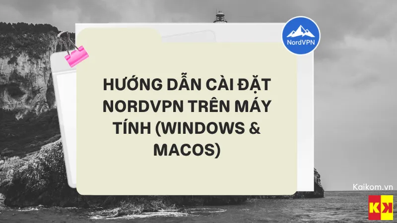 Hướng dẫn cài đặt NordVPN trên máy tính (Windows & macOS) đơn giản