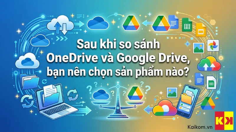 Nên chọn OneDrive hay Google Drive