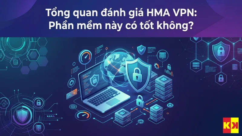 Tổng quan đánh giá HMA VPN: Phần mềm này có tốt không?