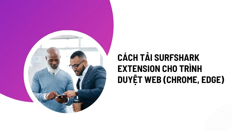 Cách tải Surfshark Extension cho trình duyệt web