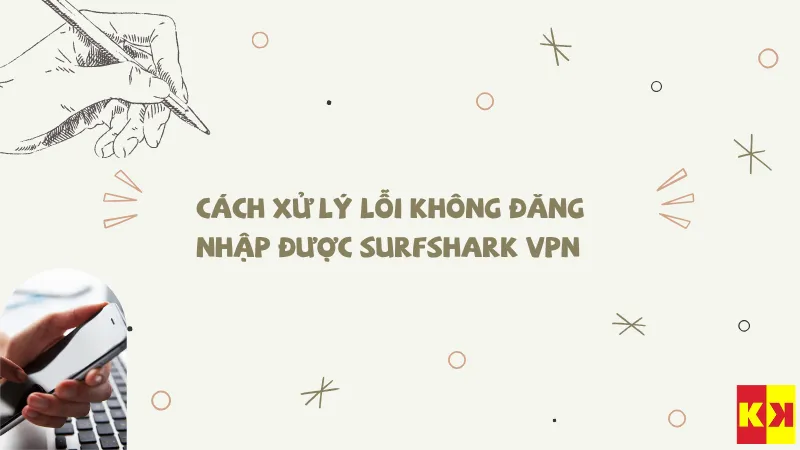 Cách xử lý lỗi không đăng nhập được Surfshark VPN