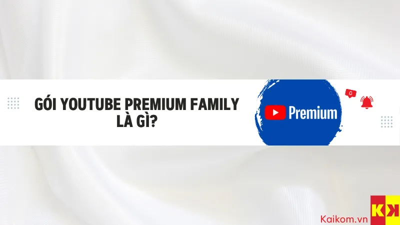 Gói youtube premium family là gì?