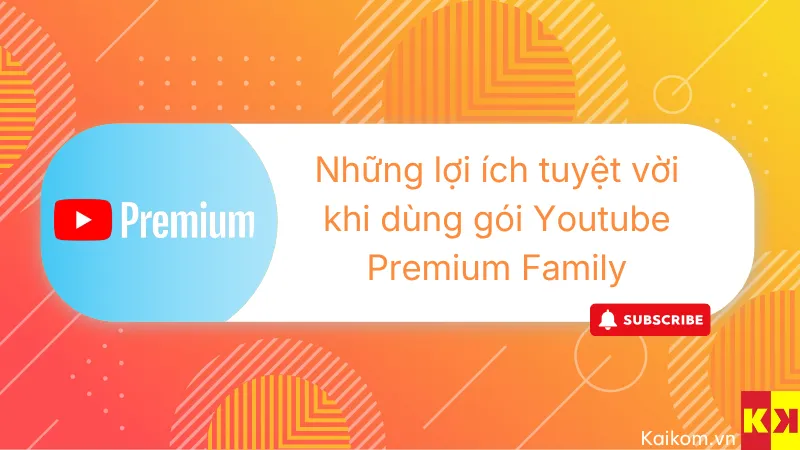 Các lợi ích tuyệt vời khi dùng gói Youtube Premium Family