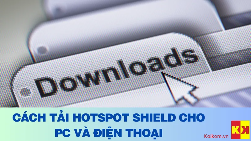 Cách tải Hotspot Shield cho PC và Điện thoại