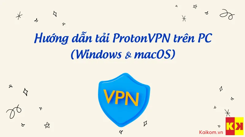 Hướng dẫn tải ProtonVPN trên PC (Windows & macOS)